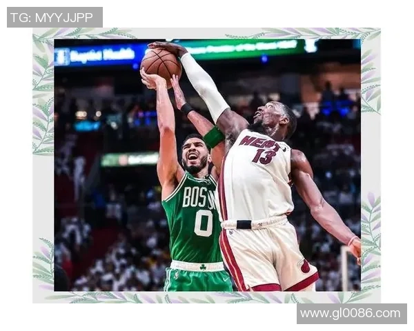 凯尔特人与热火的激烈对决分析与精彩瞬间回顾